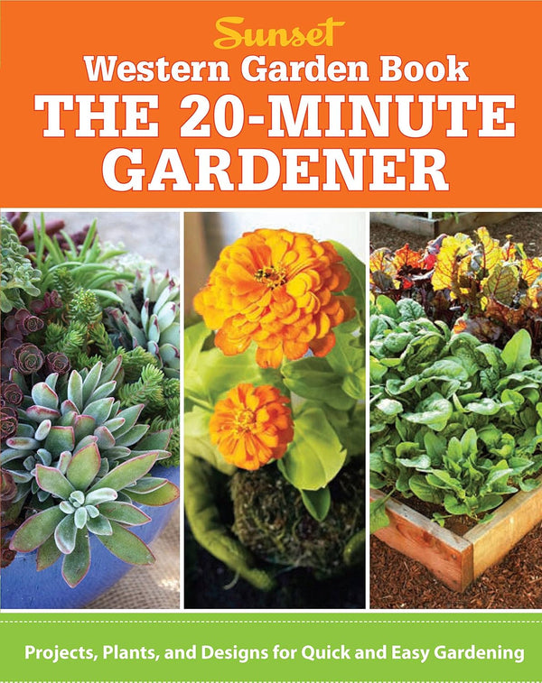 Western Garden Book: The 20-Minute Gardener: Projects, Plants and Designs for Quick & Easy Gardening (The Editors of Sunset)